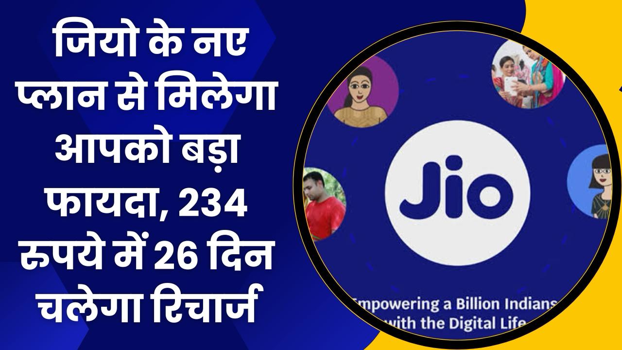 Jio New Plan: जियो के नए प्लान से मिलेगा आपको बड़ा फायदा, 234 रुपये में 56 दिन चलेगा रिचार्ज