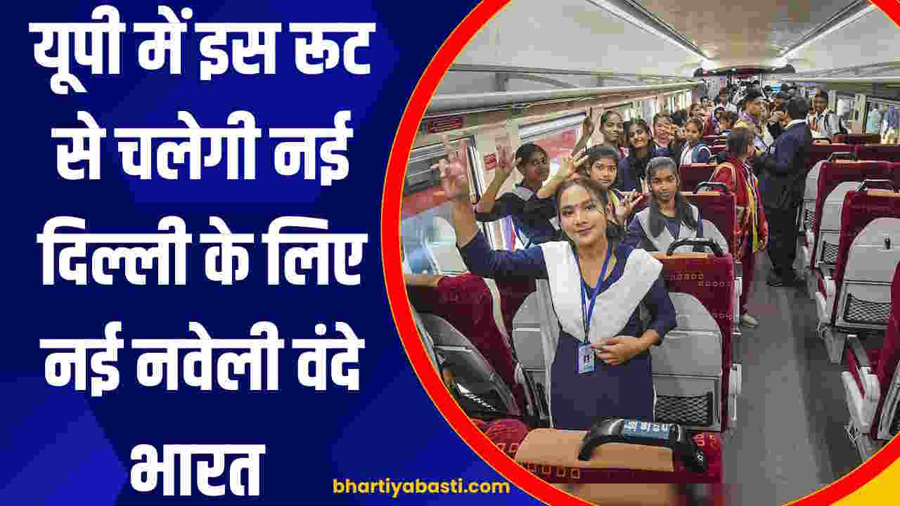 यूपी में इस रूट से चलेगी नई दिल्ली के लिए नई नवेली वंदे भारत