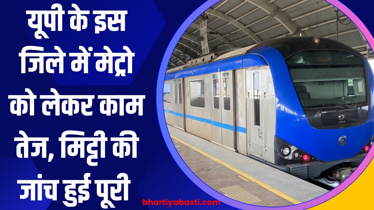 यूपी के इस जिले में मेट्रो को लेकर काम तेज, मिट्टी की जांच हुई पूरी
