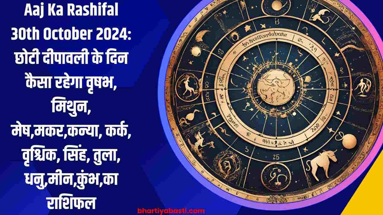 Aaj Ka Rashifal 30th October 2024: छोटी दीपावली के दिन कैसा रहेगा वृषभ, मिथुन, मेष,मकर,कन्या, कर्क, वृश्चिक, सिंह, तुला, धनु,मीन,कुंभ,का राशिफल