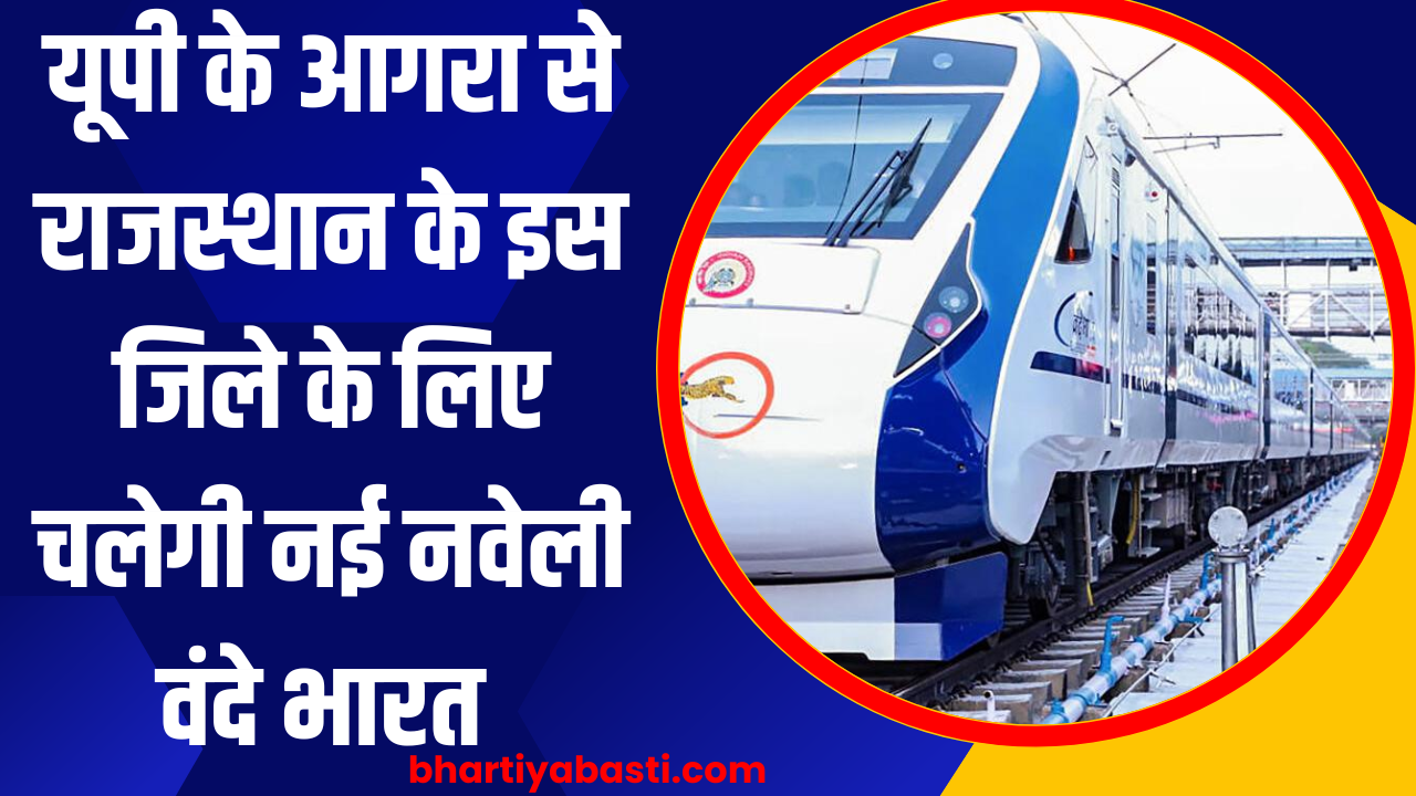 यूपी के आगरा से राजस्थान के इस जिले के लिए चलेगी नई नवेली वंदे भारत