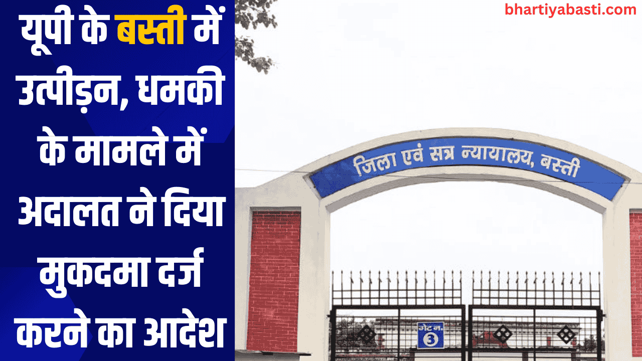 यूपी के बस्ती में उत्पीड़न, धमकी के मामले में अदालत ने दिया मुकदमा दर्ज करने का आदेश