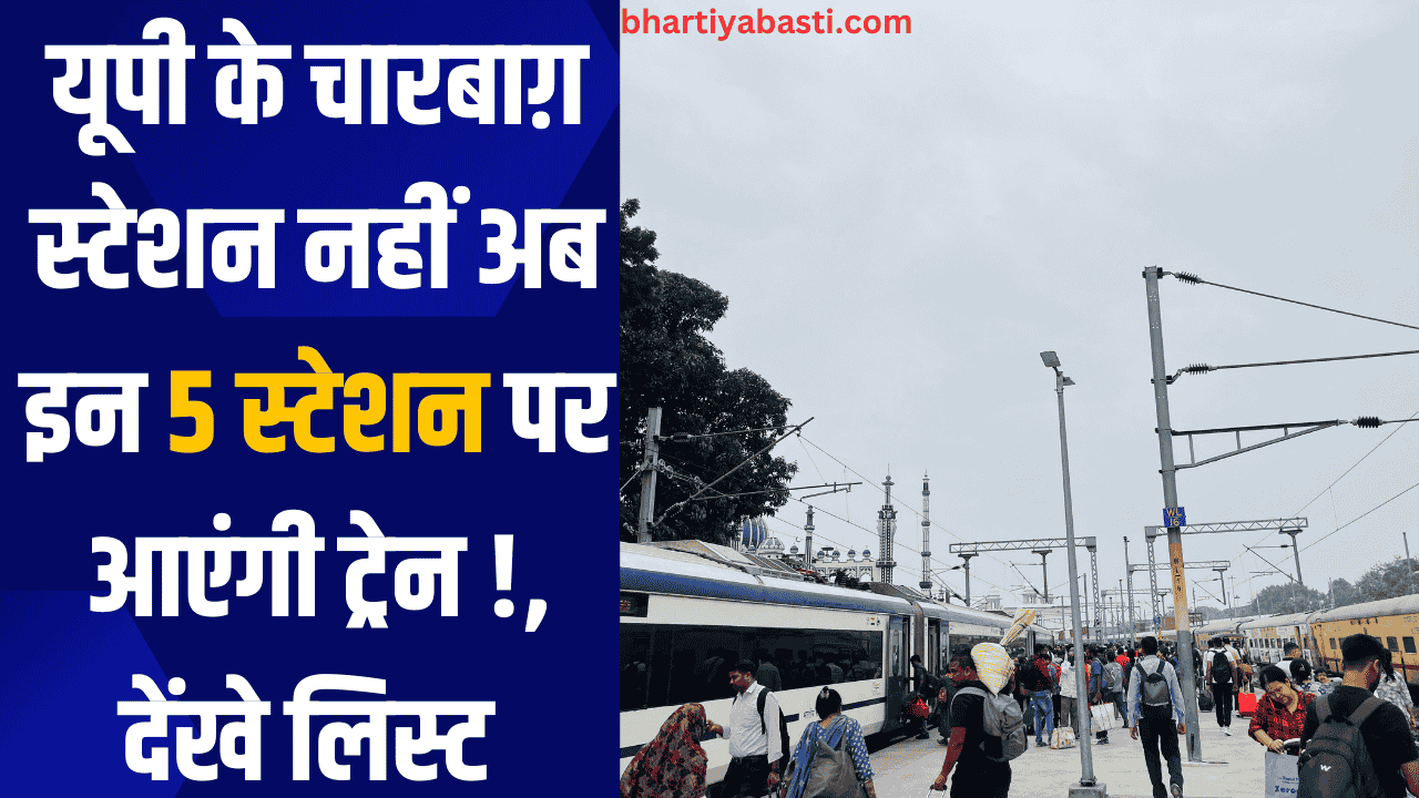 यूपी के चारबाग़ स्टेशन नहीं अब इन 5 स्टेशन पर आएंगी ट्रेन !, देंखे लिस्ट
