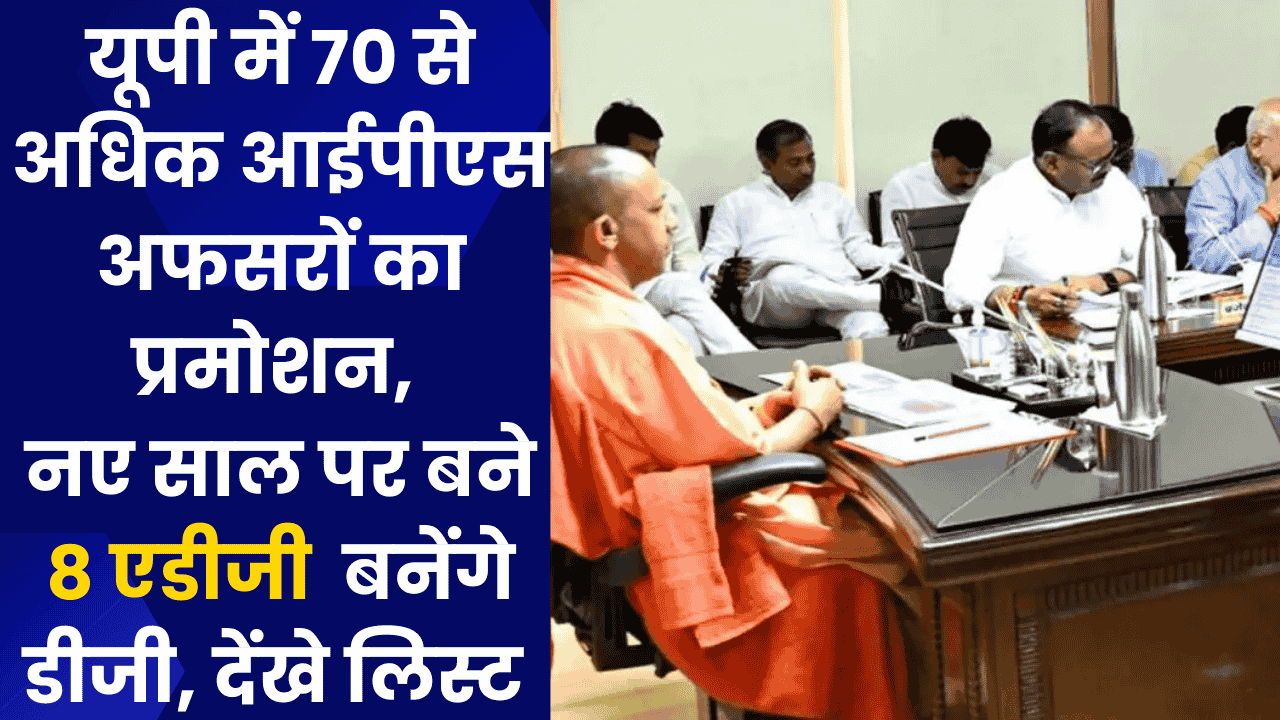 यूपी में 70 से अधिक आईपीएस अफसरों का प्रमोशन, नए साल पर बने 8 एडीजी बनेंगे डीजी, देंखे लिस्ट