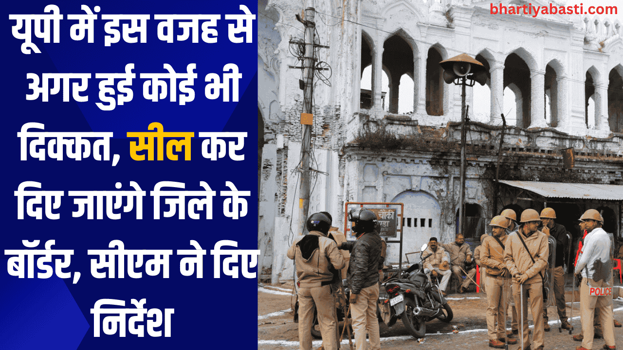 यूपी में इस वजह से अगर हुई कोई भी दिक्कत, सील कर दिए जाएंगे जिले के बॉर्डर, सीएम ने दिए निर्देश