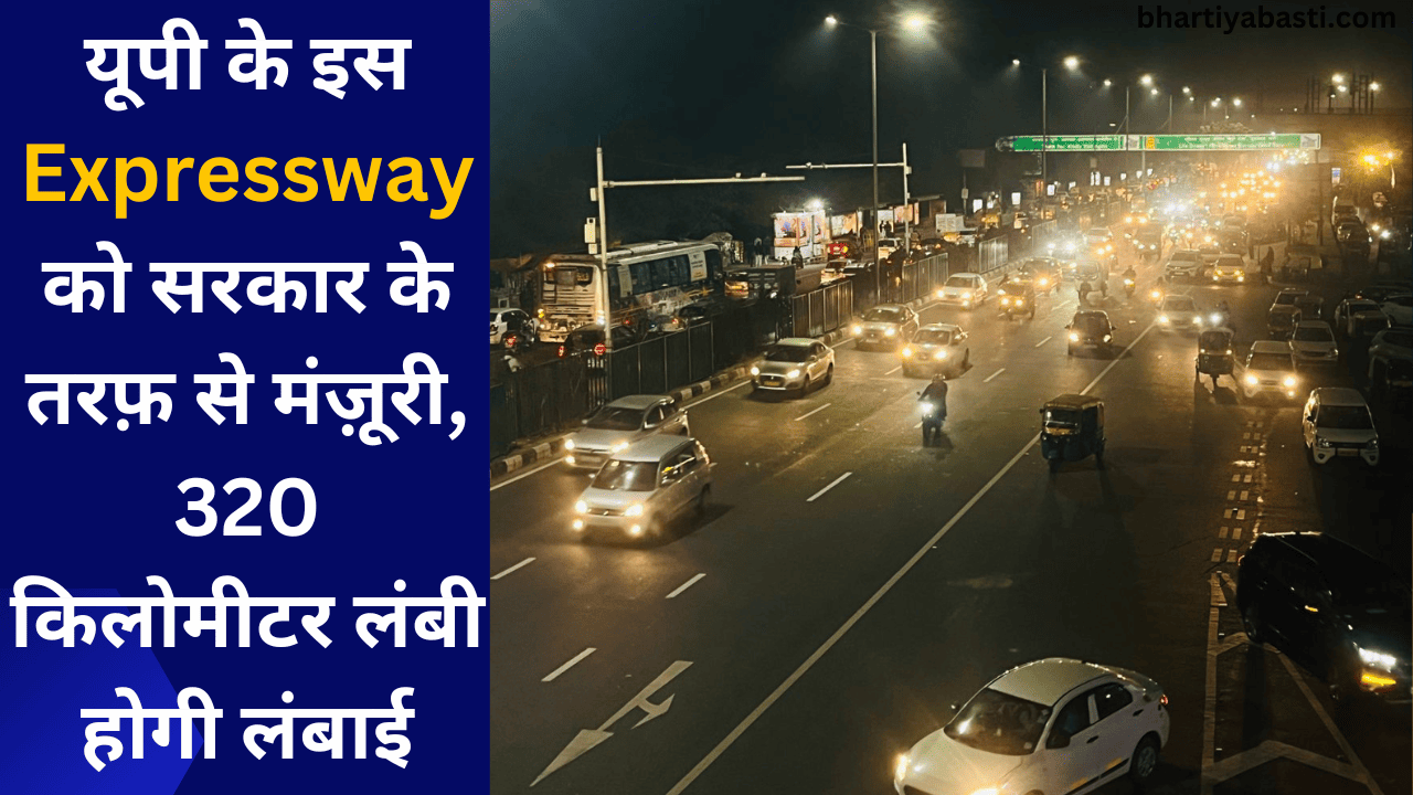 यूपी के इस Expressway को सरकार के तरफ़ से मंज़ूरी, 320 किलोमीटर लंबी होगी लंबाई