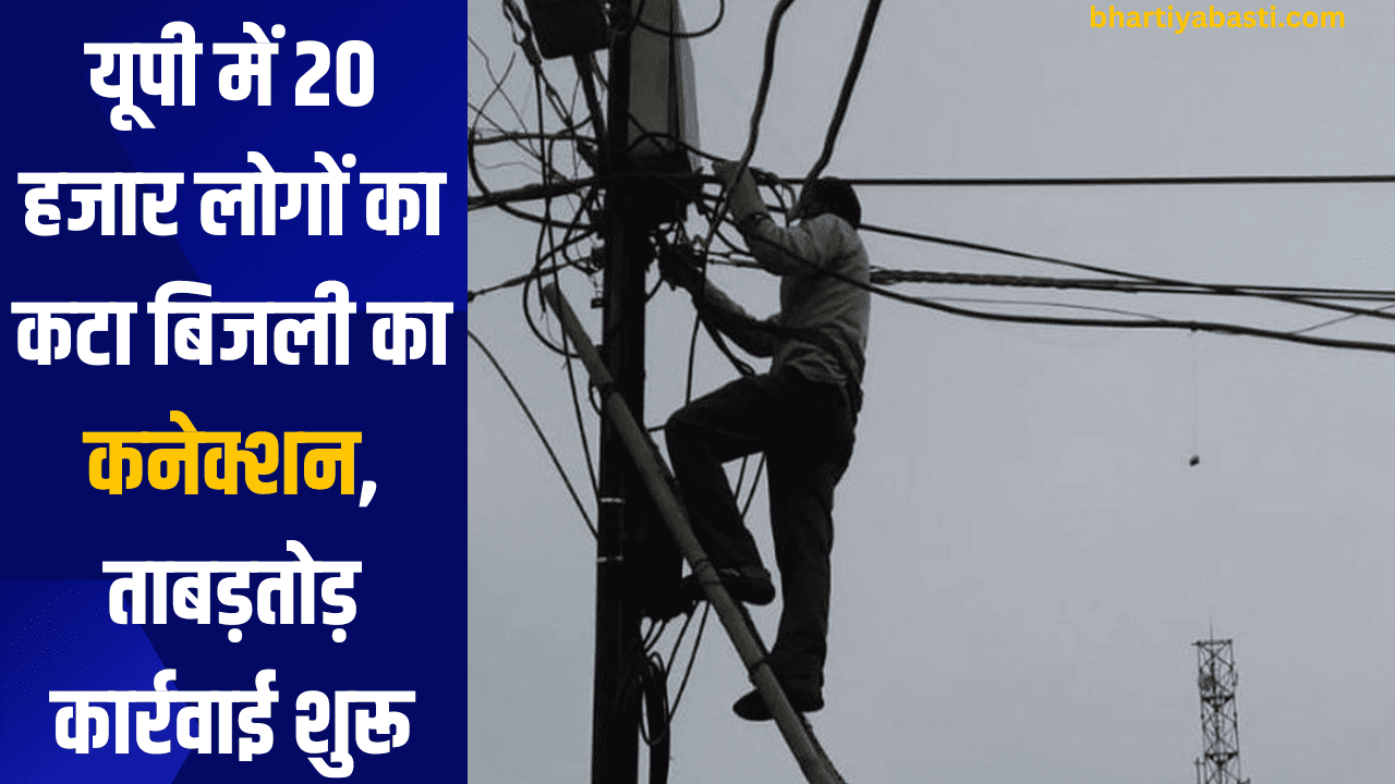 यूपी में 20 हजार लोगों का कटा बिजली का कनेक्शन, ताबड़तोड़ कार्रवाई शुरू