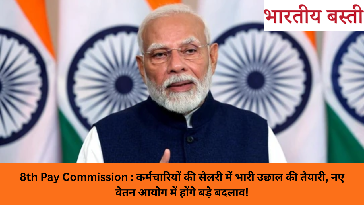 8th Pay Commission : कर्मचारियों की सैलरी में भारी उछाल की तैयारी, नए वेतन आयोग में होंगे बड़े बदलाव!