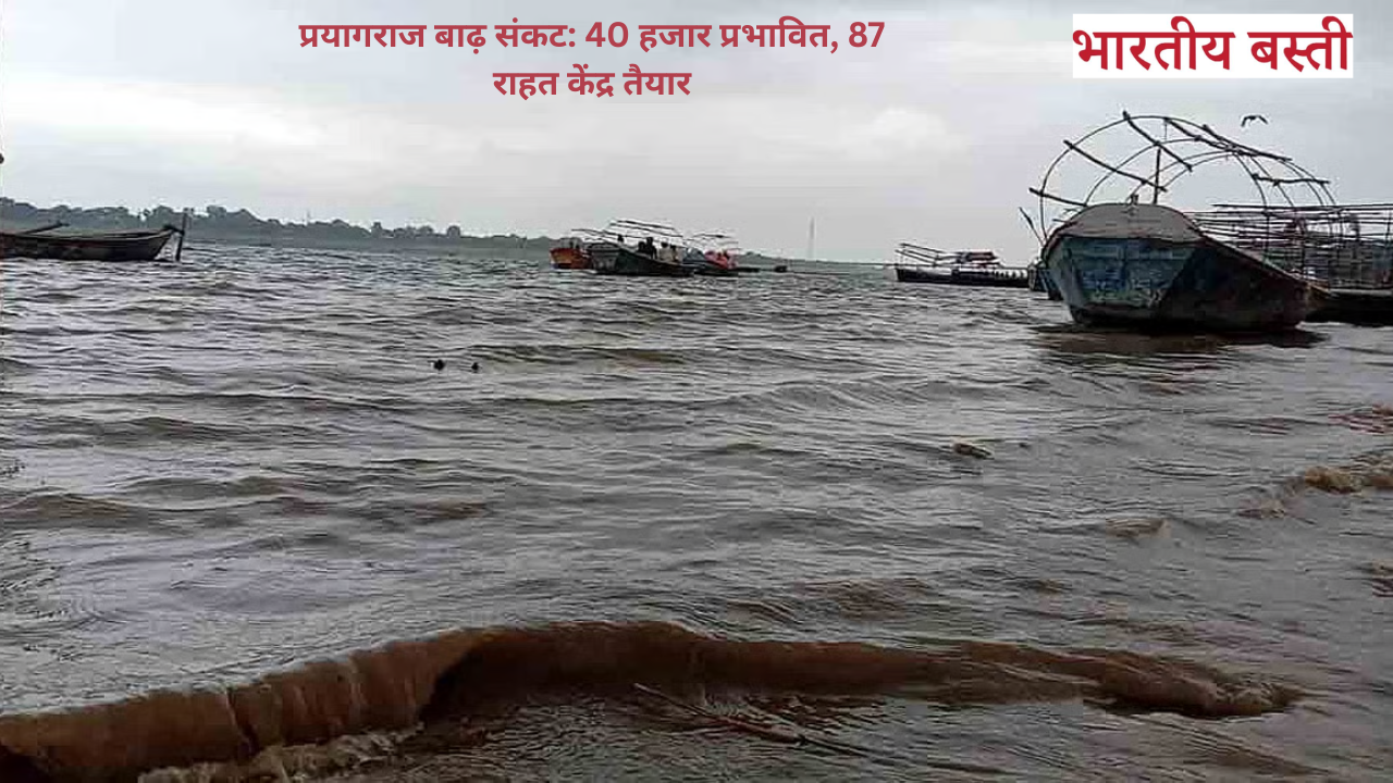 प्रयागराज में बाढ़ का संकट: गंगा-यमुना का जलस्तर बढ़ा, 40 हजार लोग प्रभावित, 87 राहत चौकियां तैयार!