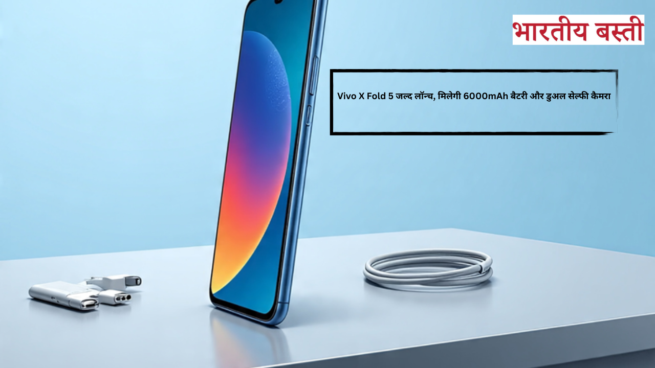 Vivo X Fold 5 जल्द होगा लॉन्च! मिलेगा 6000mAh बैटरी, 2 सेल्फी कैमरे और दमदार फीचर्स
